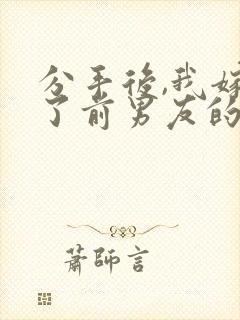 分手后,我嫁给了前男友的小叔在线小说