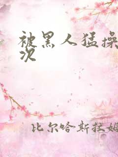 被黑人猛操10次