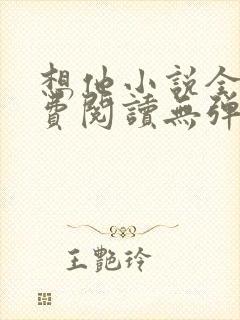 想他小说全文免费阅读无弹窗