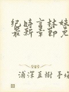 纪时言林姝小说最新章节免费阅读