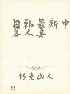 日韩最新中文字幕人妻