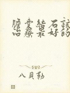 胆囊结石该怎么治疗最好的方法