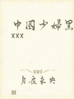 中国少妇黑人xxxx