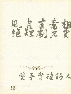 风月有意相思未绝短剧免费观看全集