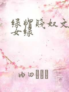 绿帽贱奴文高h女绿
