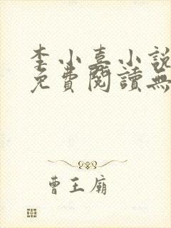 李小喜小说全文免费阅读无弹窗