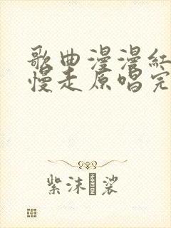 歌曲漫漫红尘慢慢走原唱完整版