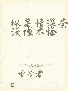 纵是情深奈何缘浅但不悔