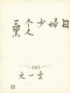 三个少妇日一个黑人