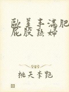 欧美丰满肥臀大屁股熟妇