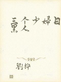 三个少妇日一个黑人