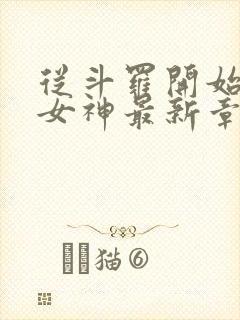 从斗罗开始俘获女神最新章节