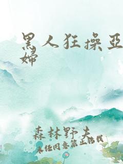 黑人狂操亚洲少妇