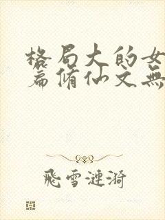 格局大的女主长篇修仙文无cp