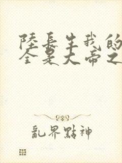 陆长生我的弟子全是大帝之资免费阅读