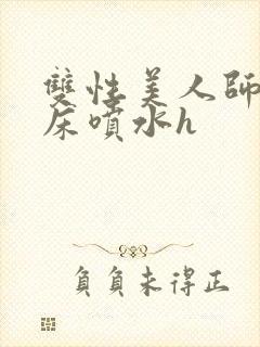 双性美人师尊叫床喷水h