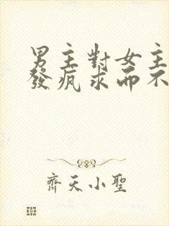 男主对女主爱到发疯求而不得古言