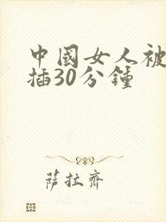 中国女人被黑人插30分钟