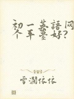 初一英语网课哪个平台好?