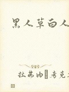 黑人草白人视频