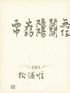 西出阳关无故人中的阳关位于现在哪个省