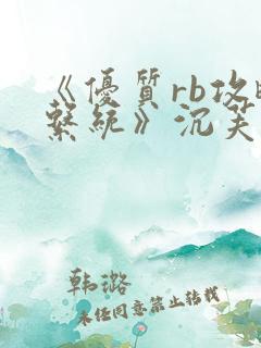 《优质rb攻略系统》沉芙张值