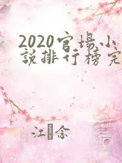 2020官场小说排行榜完结版前十名