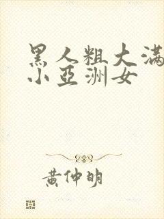 黑人粗大满足娇小亚洲女