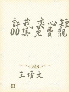 许我奕心短剧100集免费观看