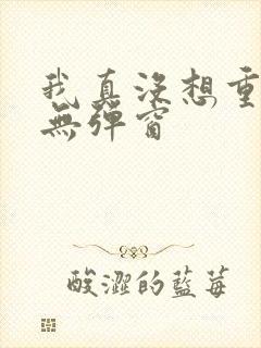 我真没想重生啊无弹窗