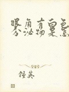 眼角有白色拉丝分泌物是怎么回事