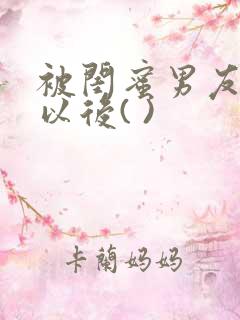 被闺蜜男友上错以后( )