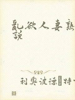 乱欲人妻熟妇小说