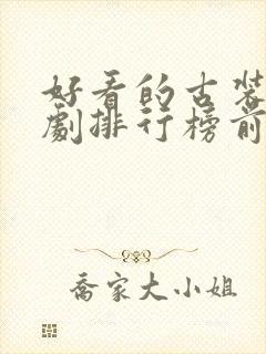 好看的古装仙侠剧排行榜前十名