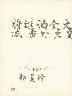 将进酒全文无删减 番外免费阅读