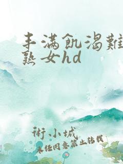 丰满饥渴难耐老熟女hd