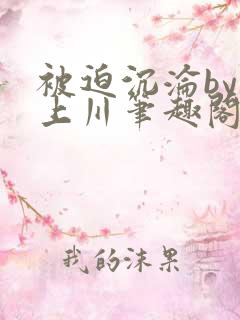 被迫沉沦by云上川笔趣阁全文阅读