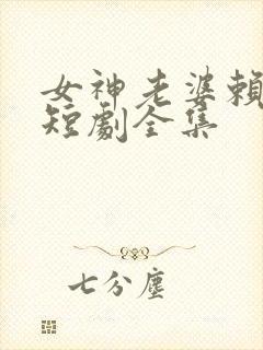 女神老婆赖上我短剧全集