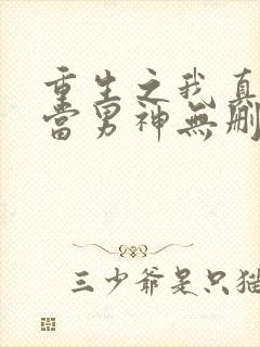 重生之我真没想当男神无删减