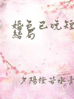 婚色已晚短剧大结局