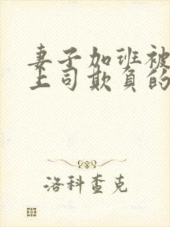 妻子加班被丈夫上司欺负的