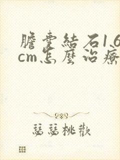 胆囊结石1.6cm怎么治疗