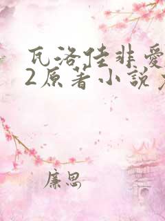 瓦洛佳非爱不可2原著小说免费阅读