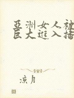 亚洲女人被黑人巨大进入播放