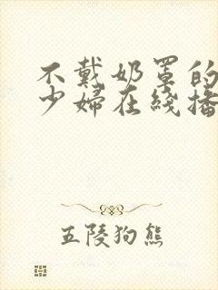 不戴奶罩的邻居少妇在线播放