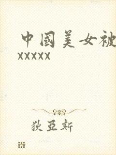 中国美女被黑人xxxxx