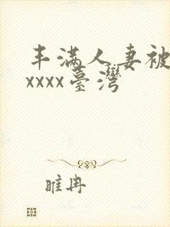 丰满人妻被黑人xxxx台湾