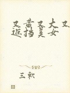 又黄又大又爽无遮挡美女