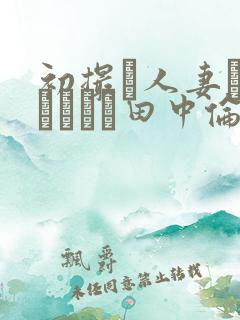 初撮り人妻ドキュメント田中伦代