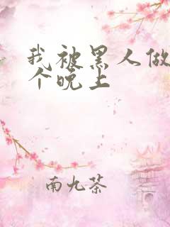 我被黑人做了一个晚上